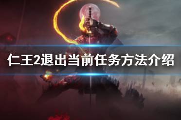 《仁王2》怎么退出任务？退出当前任务方法介绍