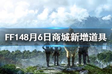 《FF14》8月6日商城增加了哪些道具 8月6日商城新增道具介绍