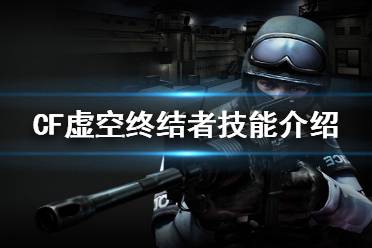 《CF》虚空终结者技能介绍 虚空终结者厉害吗