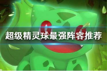 《超级精灵球》最强阵容推荐 超级精灵球最强阵容搭配攻略