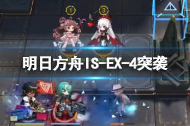 《明日方舟》IS-EX-4突袭怎么打 ISEX4风雨如晦突袭摆完挂机攻略