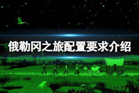 《俄勒冈之旅》配置要求是什么？配置要求介绍