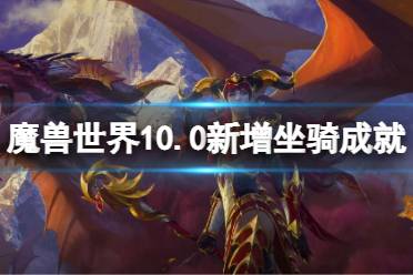 《魔兽世界》10.0新增坐骑收藏成就汇总 10.0新增坐骑成就一览