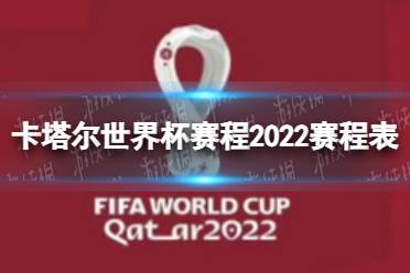 卡塔尔世界杯赛程2022赛程表 2022卡塔尔世界杯比赛时间表