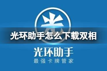 光环助手怎么下载双相 光环助手下载双相方法