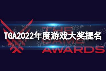 TGA2022年度游戏大奖提名 TGA游戏大奖提名名单2022