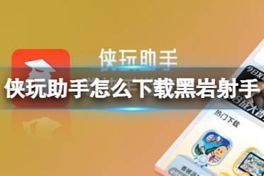 侠玩助手怎么下载黑岩射手 黑岩射手侠玩下载攻略