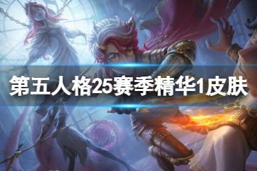 《第五人格》25赛季精华1皮肤有什么 二十五赛季精华1皮肤介绍