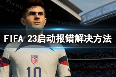 《FIFA 23》启动报错怎么办？启动报错解决方法分享