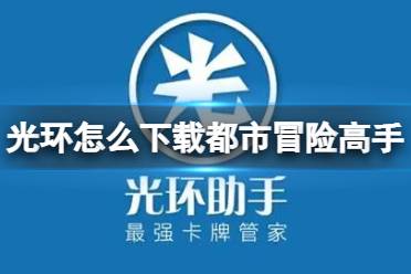 光环助手怎么下载都市冒险高手 光环助手下载都市冒险高手方法