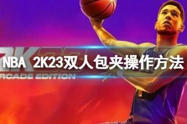 《NBA2K23》双人包夹怎么按？双人包夹操作方法