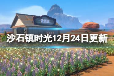 《沙石镇时光》12月24日更新了什么？12月24日更新内容一览