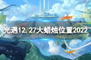 《光遇》12月27日大蜡烛在哪 12.27大蜡烛位置2022