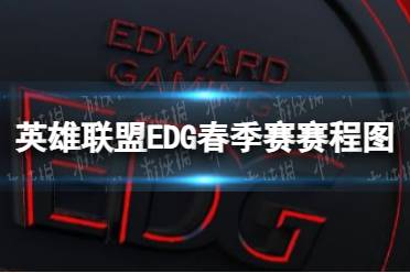 《英雄联盟》2023EDG春季赛对战表 EDG春季赛赛程图2023