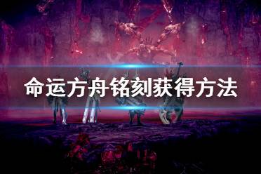 《命运方舟》铭刻怎么获得？铭刻获得方法