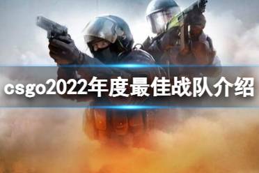 《csgo》2022年度最佳战队是什么？2022年度最佳战队介绍