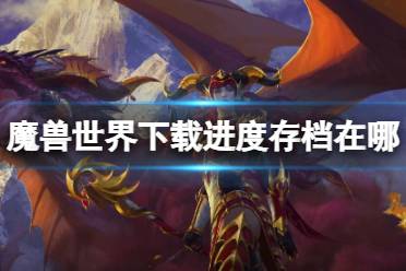 《魔兽世界》下载进度存档在哪？进度保存