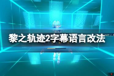 《英雄传说黎之轨迹2》字幕语言怎么改？字幕语言改法分享