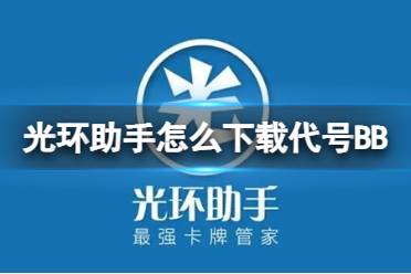 光环助手怎么下载代号BB 光环助手下载代号BB方法