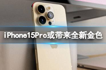 iPhone15Pro或带来全新金色 iphone15pro新配色