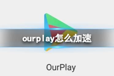 ourplay怎么加速 ourplay加速APP方法