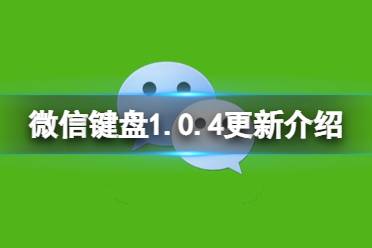 微信键盘1.0.4更新介绍 微信键盘1.0.4更新了什么