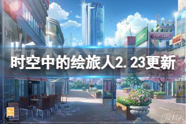 《时空中的绘旅人》2月23日更新公告 2月23日更新了什么