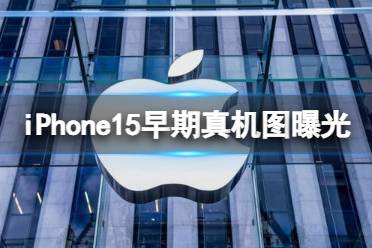 iPhone15早期真机图曝光 iphone15真机图分享