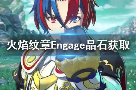 《火焰纹章Engage》晶石怎么获取？晶石获取方法汇总