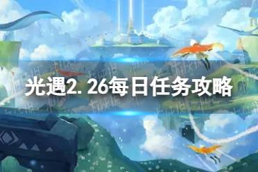 《光遇》2月26日每日任务怎么做 2.26每日任务攻略2023