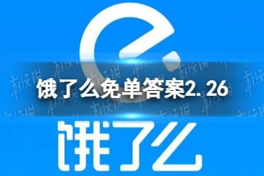 饿了么免单答案2.26 饿了么2023免单时间2.26