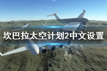 《坎巴拉太空计划2》怎么设置中文？中文设置方法介绍