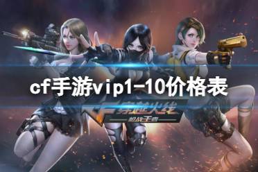 《cf手游》vip1-10价格表 Vip10价格介绍