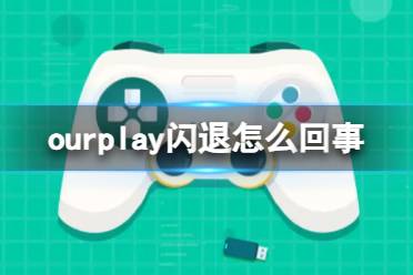 ourplay闪退怎么回事 ourplay黑屏闪退解决方法