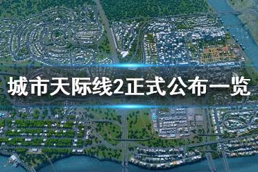 《城市天际线2》正式公布一览  什么时候发布？