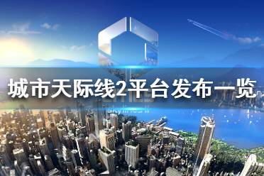 《城市天际线2》平台发布一览  在哪些平台发布？