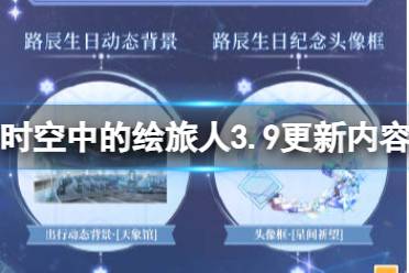 《时空中的绘旅人》3.9更新内容有什么 3.9更新优化内容一览