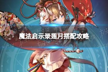 《魔法启示录》莲月怎么样 魔法启示录莲月搭配攻略