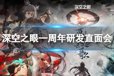 《深空之眼》一周年研发直面会 一周年研发直面会内容