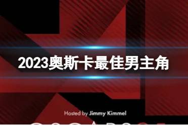 2023奥斯卡最佳男主角 2023奥斯卡最佳男主角获奖者