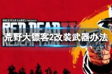 《荒野大镖客2》怎么改装武器？改装武器办法