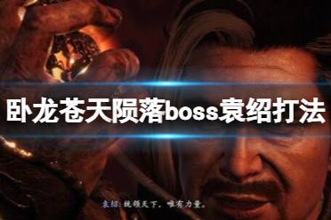 《卧龙苍天陨落》玄武之玉怎么获得？boss袁绍打法技巧