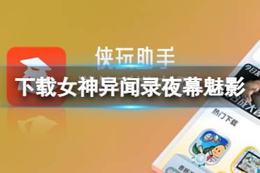 侠玩助手怎么下载女神异闻录夜幕魅影 女神异闻录夜幕魅影侠玩下载攻略