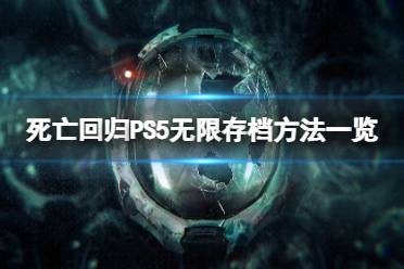 《死亡回归》PS5怎么无限存档？PS5无限存档方法一览