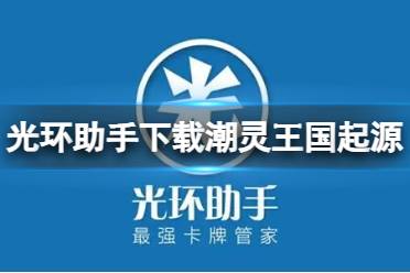 光环助手怎么下载潮灵王国起源 潮灵王国起源下载方法