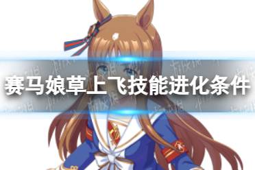 《赛马娘》草上飞技能怎么进化 草上飞技能进化条件