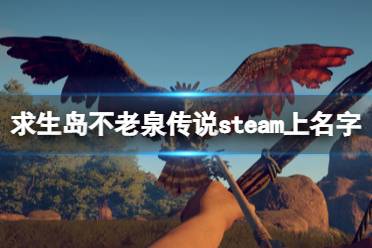 《求生岛不老泉传说》在steam叫什么？steam上名字分享