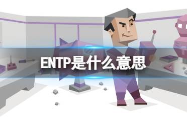 ENTP是什么意思 ENTP型人格是什么样的