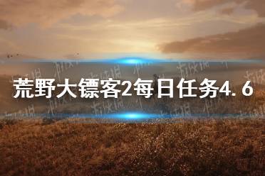 《荒野大镖客2》每日任务攻略2023年4月6日 4.6每日任务怎么做？