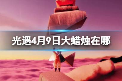 《光遇》4月9日大蜡烛在哪 4.9大蜡烛位置2023